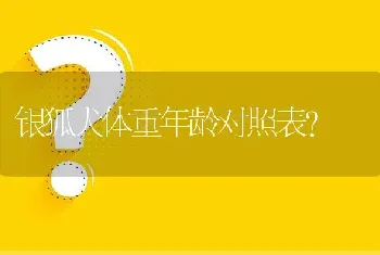 银狐犬体重年龄对照表？