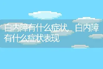 白内障有什么症状，白内障有什么症状表现