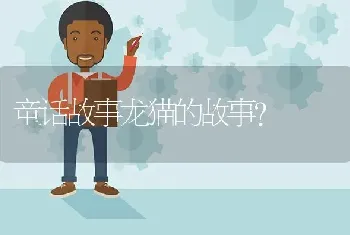 童话故事龙猫的故事？