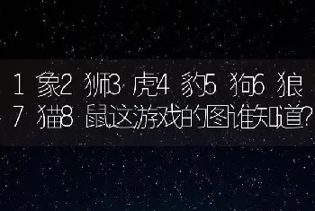 1象2狮3虎4豹5狗6狼7猫8鼠这游戏的图谁知道？