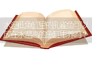 水温低鱼缸里的孔雀鱼可以放在水温高的鱼缸里养吗？