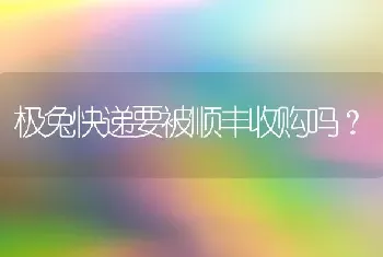 极兔快递要被顺丰收购吗？