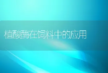 植酸酶在饲料中的应用