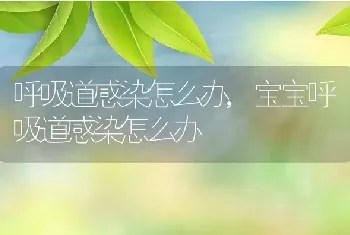 呼吸道感染怎么办，宝宝呼吸道感染怎么办