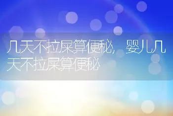 几天不拉屎算便秘，婴儿几天不拉屎算便秘