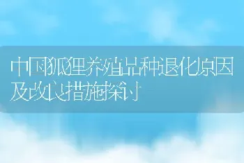 中国狐狸养殖品种退化原因及改良措施探讨