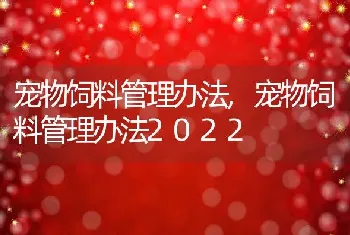 宠物饲料管理办法，宠物饲料管理办法2022