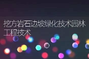 挖方岩石边坡绿化技术园林工程技术