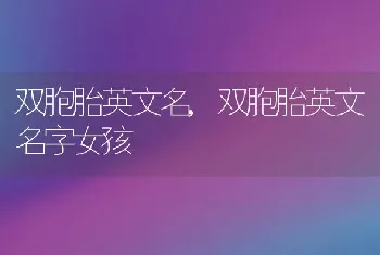 双胞胎英文名，双胞胎英文名字女孩