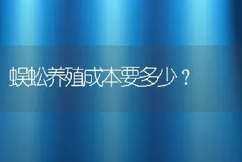 蜈蚣养殖成本要多少？