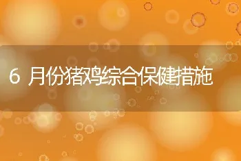 6月份猪鸡综合保健措施