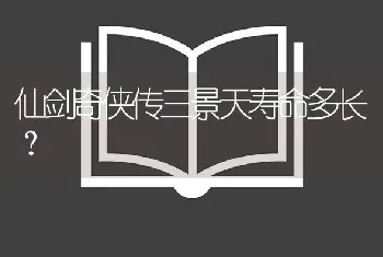 仙剑奇侠传三景天寿命多长？