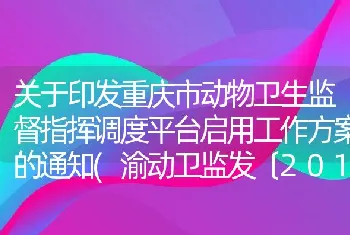 关于印发重庆市动物卫生监督指挥调度平台启用工作方案的通知(渝动卫监发〔2012〕26号)