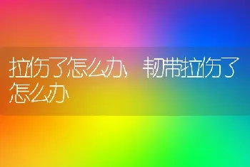 拉伤了怎么办，韧带拉伤了怎么办