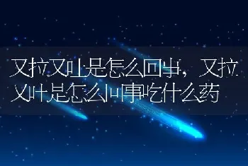 又拉又吐是怎么回事，又拉又吐是怎么回事吃什么药