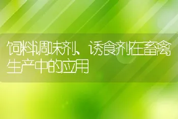 饲料调味剂、诱食剂在畜禽生产中的应用