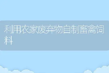 利用农家废弃物自制畜禽饲料