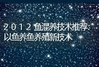 2012鱼混养技术推荐：以鱼养鱼养殖新技术