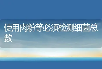 使用肉粉等必须检测细菌总数