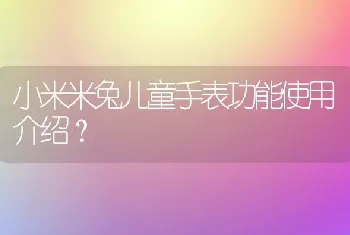 小米米兔儿童手表功能使用介绍？