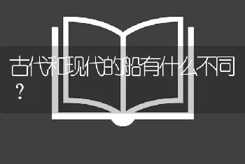 古代和现代的船有什么不同？