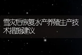 雪灾后恢复水产养殖生产技术措施建议