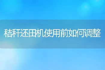 秸秆还田机使用前如何调整