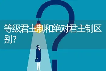 等级君主制和绝对君主制区别？