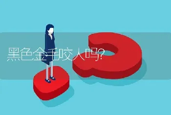 黑色金毛咬人吗？