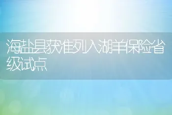 海盐县获准列入湖羊保险省级试点