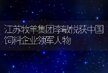 江苏牧羊集团李敏悦获中国饲料企业领军人物