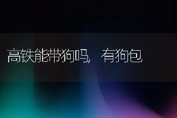 高铁能带狗吗，有狗包