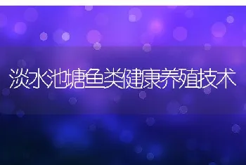 淡水池塘鱼类健康养殖技术