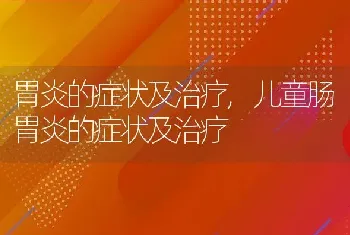 胃炎的症状及治疗，儿童肠胃炎的症状及治疗