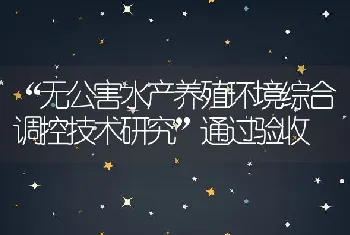 无公害水产养殖环境综合调控技术研究通过验收