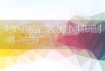 对虾养殖后期功能饲料研制项目被推广