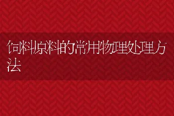 饲料原料的常用物理处理方法