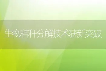 生物秸秆分解技术获新突破