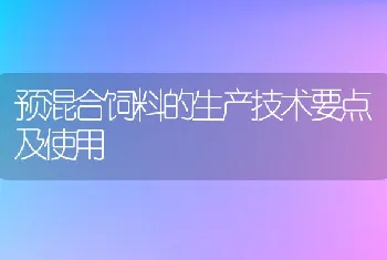 预混合饲料的生产技术要点及使用