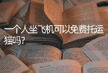 一个人坐飞机可以免费托运猫吗？